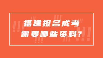 福建報名成考需要哪些資料?