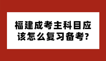 福建成考主科目應(yīng)該怎么復(fù)習(xí)備考