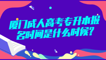 廈門成人高考專升本報(bào)名時(shí)間